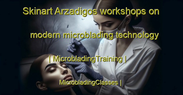 Skinart Arzadigos workshops on modern microblading technology | MicrobladingTraining | MicrobladingClasses | SkinartTraining-Spain